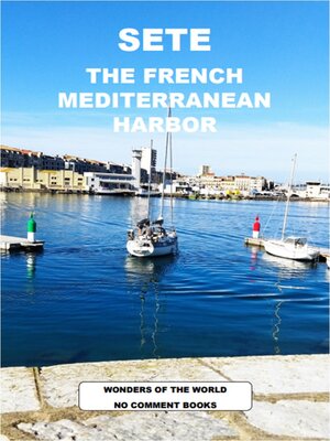 cover image of SETE, THE FRENCH MEDITERRANEAN HARBOR